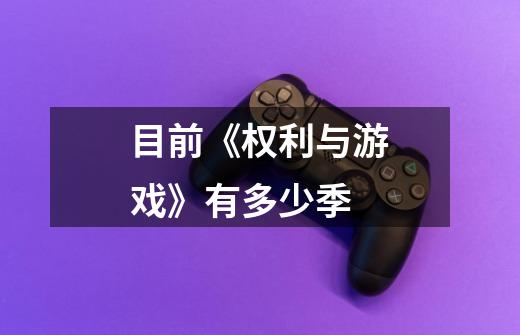 目前《权利与游戏》有多少季-第1张-游戏信息-龙启网