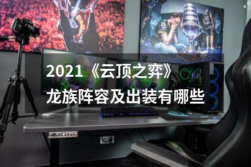 2021《云顶之弈》龙族阵容及出装有哪些-第1张-游戏信息-龙启网
