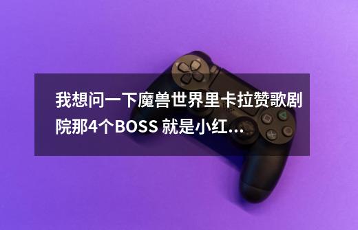 我想问一下魔兽世界里卡拉赞歌剧院那4个BOSS 就是小红帽 稻草人他们,要怎么才能召唤出来-第1张-游戏信息-龙启网