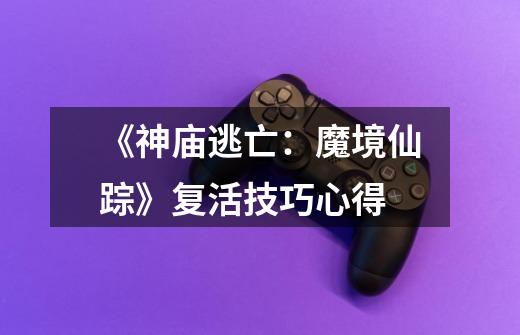 《神庙逃亡:魔境仙踪》复活技巧心得-第1张-游戏信息-龙启网