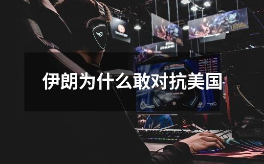 伊朗为什么敢对抗美国-第1张-游戏信息-龙启网