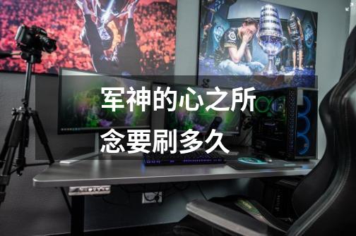 军神的心之所念要刷多久-第1张-游戏信息-龙启网