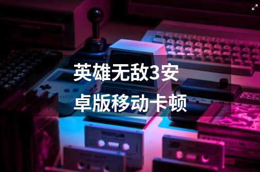英雄无敌3安卓版移动卡顿-第1张-游戏信息-龙启网