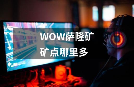 WOW萨隆矿矿点哪里多-第1张-游戏信息-龙启网