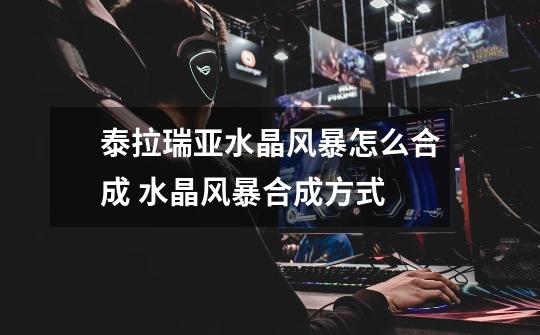 泰拉瑞亚水晶风暴怎么合成 水晶风暴合成方式-第1张-游戏信息-龙启网