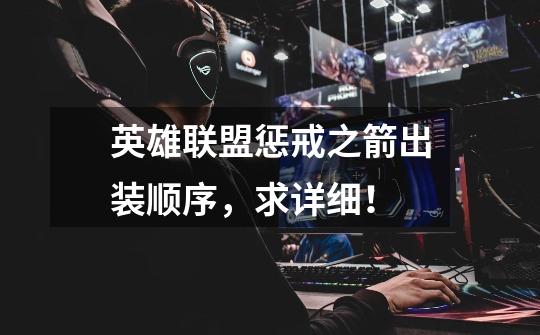 英雄联盟惩戒之箭出装顺序,求详细!-第1张-游戏信息-龙启网