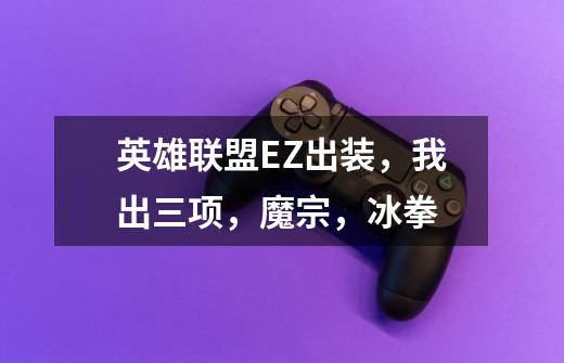 英雄联盟EZ出装,我出三项,魔宗,冰拳-第1张-游戏信息-龙启网