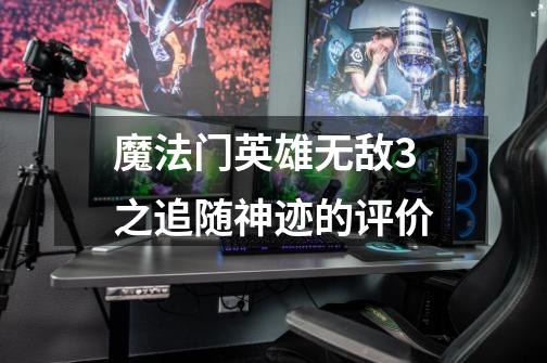 魔法门英雄无敌3之追随神迹的评价-第1张-游戏信息-龙启网