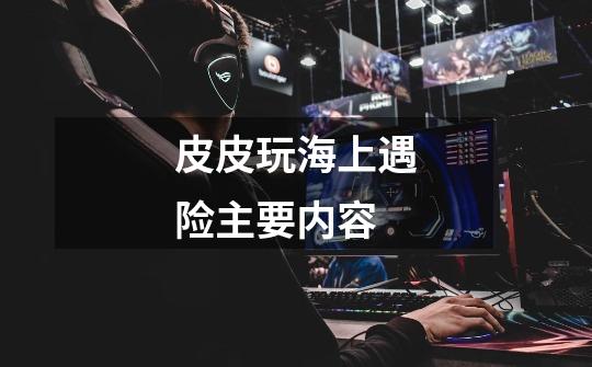 皮皮玩海上遇险主要内容-第1张-游戏信息-龙启网