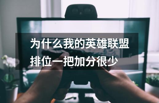 为什么我的英雄联盟排位一把加分很少-第1张-游戏信息-龙启网