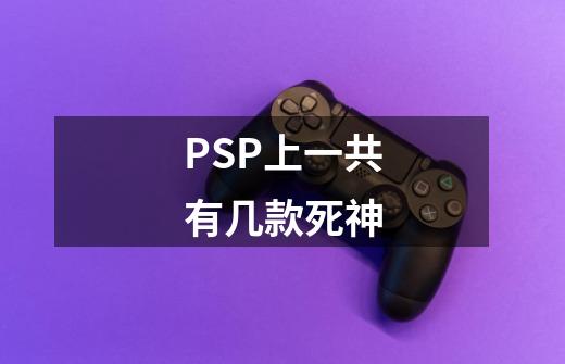 PSP上一共有几款死神-第1张-游戏信息-龙启网