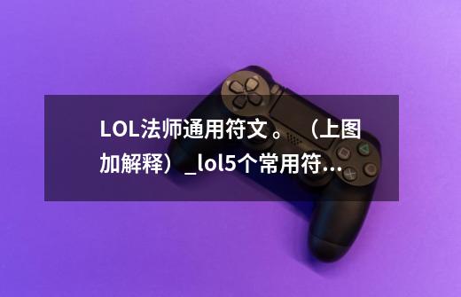 LOL法师通用符文 。 (上图加解释)_lol5个常用符文-第1张-游戏信息-龙启网