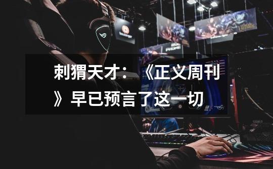 刺猬天才:《正义周刊》早已预言了这一切-第1张-游戏信息-龙启网