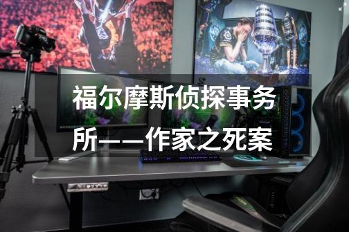 福尔摩斯侦探事务所——作家之死案-第1张-游戏信息-龙启网