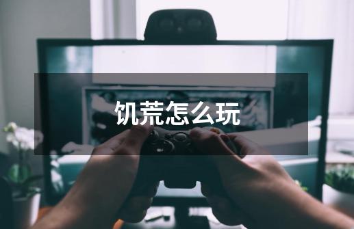 饥荒怎么玩-第1张-游戏信息-龙启网