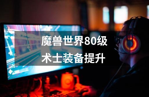 魔兽世界80级术士装备提升-第1张-游戏信息-龙启网