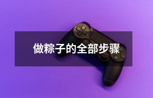 做粽子的全部步骤-第1张-游戏信息-龙启网