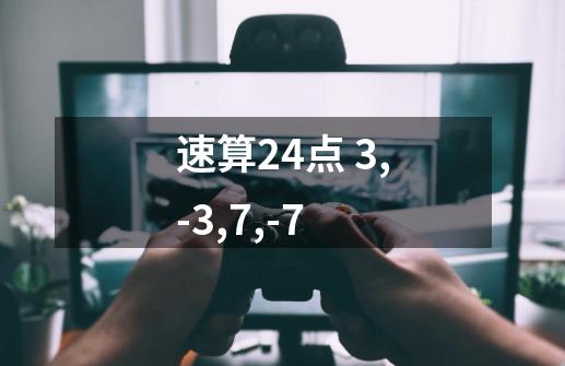 速算24点 3,-3,7,-7-第1张-游戏信息-龙启网