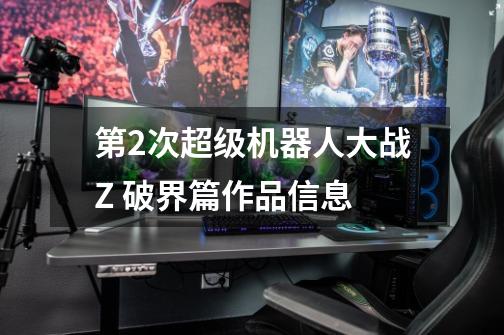 第2次超级机器人大战Z 破界篇作品信息-第1张-游戏信息-龙启网