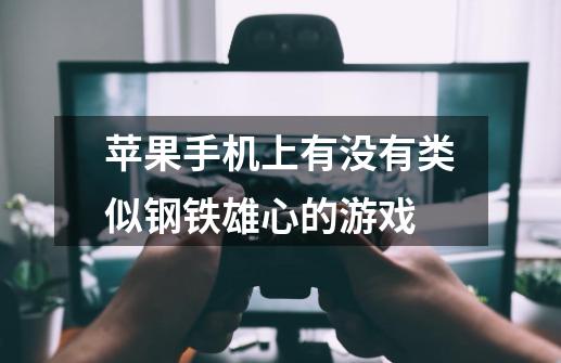苹果手机上有没有类似钢铁雄心的游戏-第1张-游戏信息-龙启网