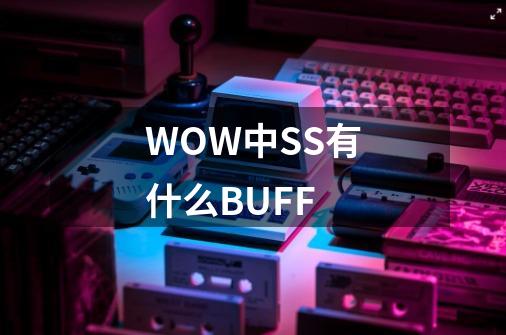 WOW中SS有什么BUFF-第1张-游戏信息-龙启网