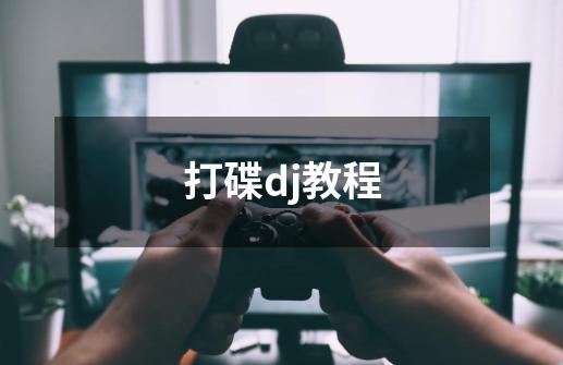 打碟dj教程-第1张-游戏信息-龙启网
