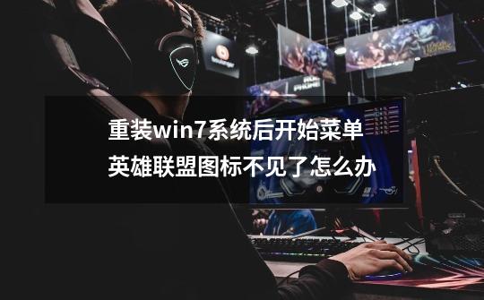 重装win7系统后开始菜单英雄联盟图标不见了怎么办-第1张-游戏信息-龙启网