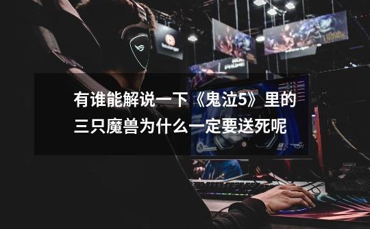 有谁能解说一下《鬼泣5》里的三只魔兽为什么一定要送死呢-第1张-游戏信息-龙启网