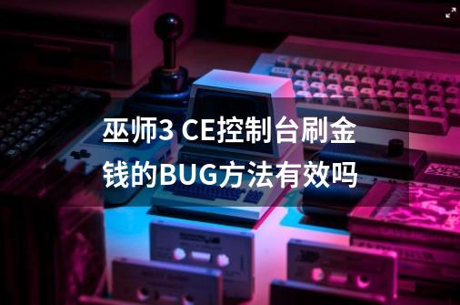 巫师3 CE控制台刷金钱的BUG方法有效吗-第1张-游戏信息-龙启网