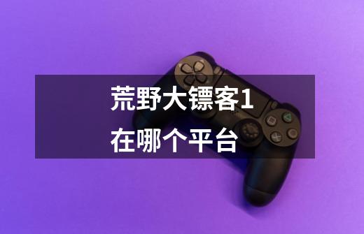 荒野大镖客1在哪个平台-第1张-游戏信息-龙启网