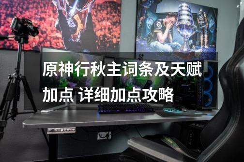 原神行秋主词条及天赋加点 详细加点攻略-第1张-游戏信息-龙启网