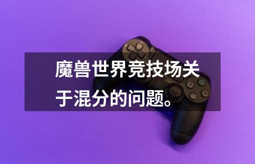 魔兽世界竞技场关于混分的问题。-第1张-游戏信息-龙启网