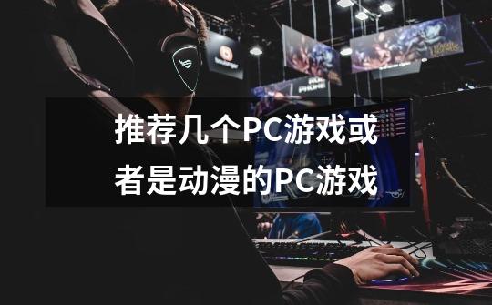 推荐几个PC游戏或者是动漫的PC游戏-第1张-游戏信息-龙启网