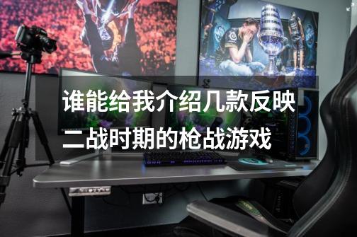 谁能给我介绍几款反映二战时期的枪战游戏-第1张-游戏信息-龙启网