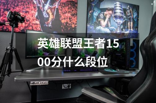 英雄联盟王者1500分什么段位-第1张-游戏信息-龙启网
