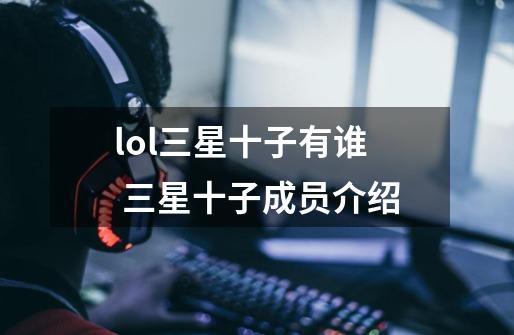 lol三星十子有谁 三星十子成员介绍-第1张-游戏信息-龙启网
