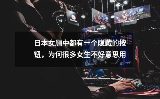 日本女厕中都有一个隐藏的按钮,为何很多女生不好意思用-第1张-游戏信息-龙启网