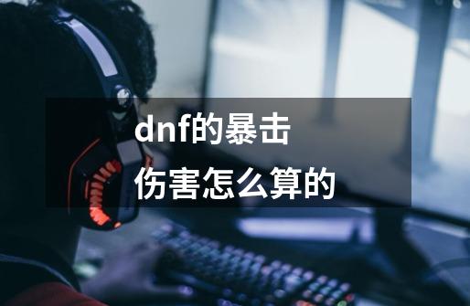 dnf的暴击伤害怎么算的-第1张-游戏信息-龙启网
