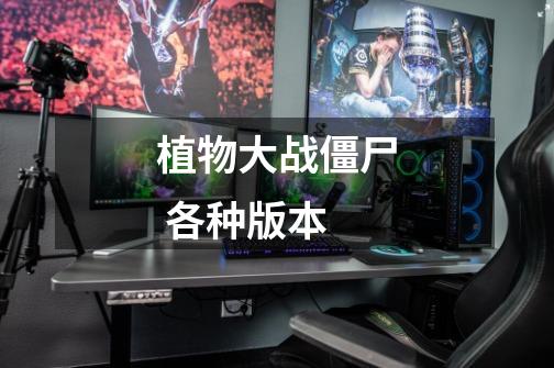 植物大战僵尸 各种版本-第1张-游戏信息-龙启网