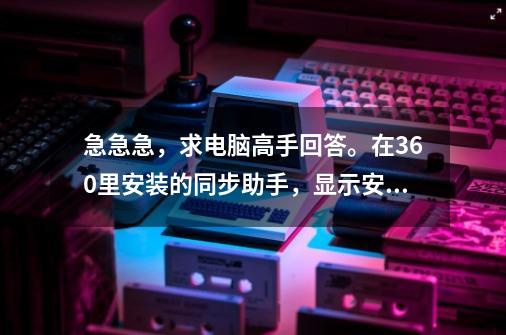 急急急，求电脑高手回答。在360里安装的同步助手，显示安装完必须重启，结果电脑显示屏就一直显示无信-第1张-游戏信息-龙启网