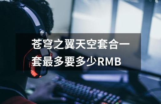 苍穹之翼天空套合一套最多要多少RMB-第1张-游戏信息-龙启网