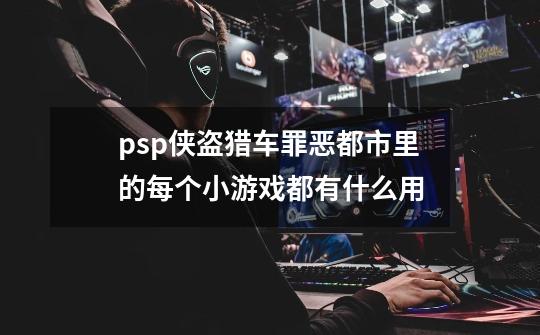 psp侠盗猎车罪恶都市里的每个小游戏都有什么用-第1张-游戏信息-龙启网