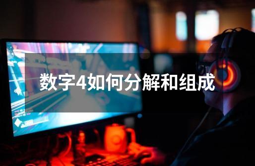 数字4如何分解和组成-第1张-游戏信息-龙启网