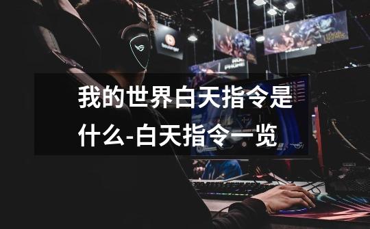 我的世界白天指令是什么-白天指令一览-第1张-游戏信息-龙启网