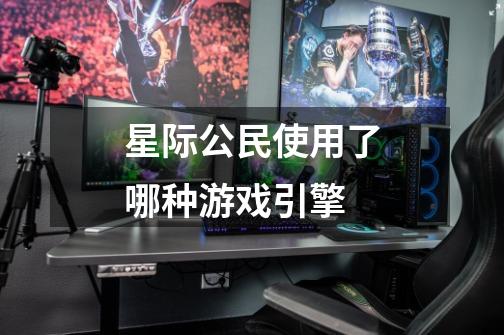 星际公民使用了哪种游戏引擎-第1张-游戏信息-龙启网