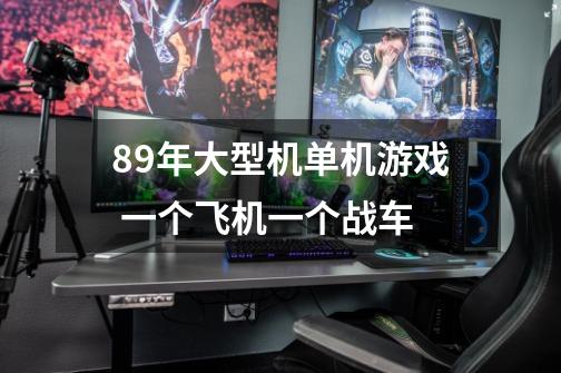 89年大型机单机游戏 一个飞机一个战车-第1张-游戏信息-龙启网