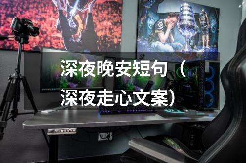 深夜晚安短句(深夜走心文案)-第1张-游戏信息-龙启网