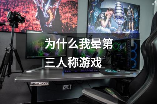 为什么我晕第三人称游戏-第1张-游戏信息-龙启网