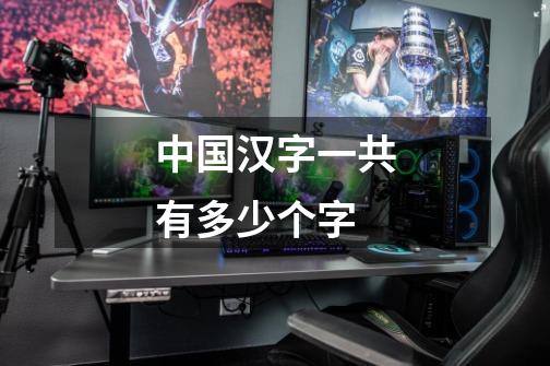 中国汉字一共有多少个字-第1张-游戏信息-龙启网