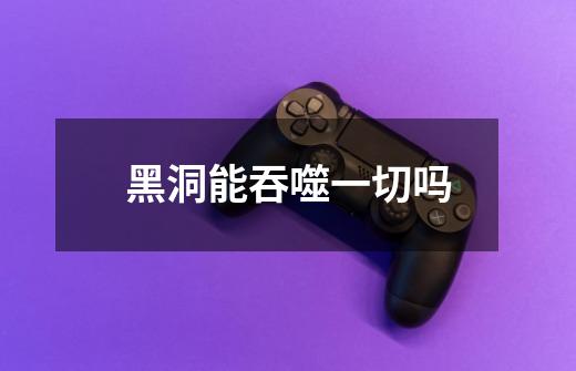 黑洞能吞噬一切吗-第1张-游戏信息-龙启网